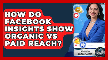 How Do Facebook Insights Show Organic Vs Paid Reach? - Social Media Business Playbook