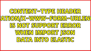 Content-Type header [application/x-www-form-urlencoded] is not support error when import json...