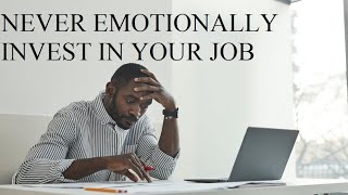 Never Emotionally Invest in Your Job