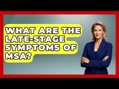 What Are The Late-stage Symptoms Of MSA? - Everyday Parkinsons Help