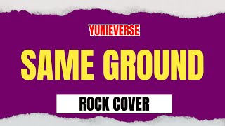 SAME GROUND (ROCK COVER) - YUNIEVERSE