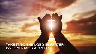 Video thumbnail of "Take It to the Lord in Prayer Instrumental| Adam Best"