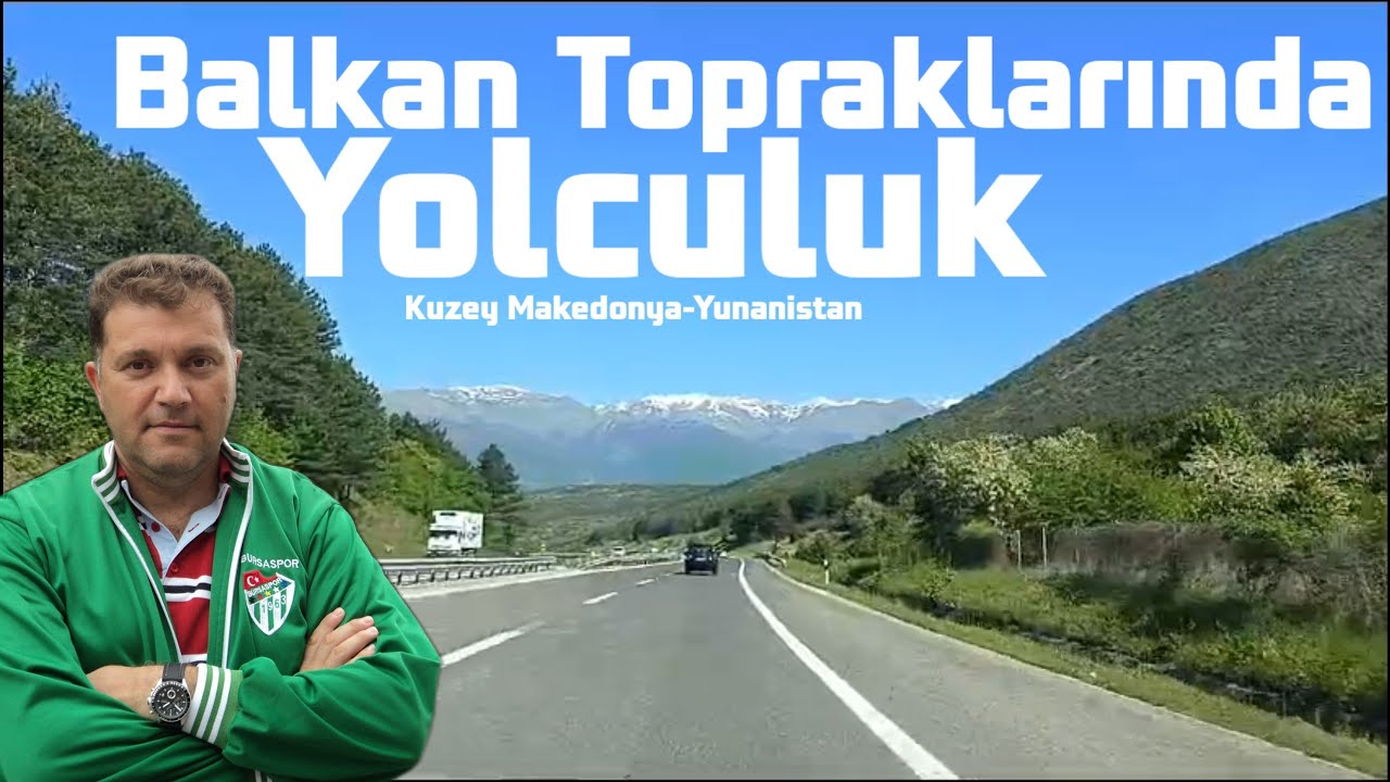 Balkan Topraklarında Yolculuk  | Kuzey Makedonya Yolları | Yunanistan Yolları | Yol videosu