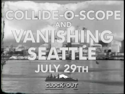 Collide-O-Scope + Vanishing Seattle at Clock-Out DATE ADDED! July 29