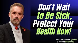 Don’t Wait to Be Sick, Take Care of Your Body! ||Power full speech by Jordan Peterson #motivation