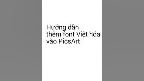 Hướng dẫn add font việt hóa vào picsart năm 2024