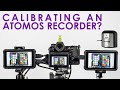 HOW TO calibrate your Atomos Recorder? And it is worth doing so?