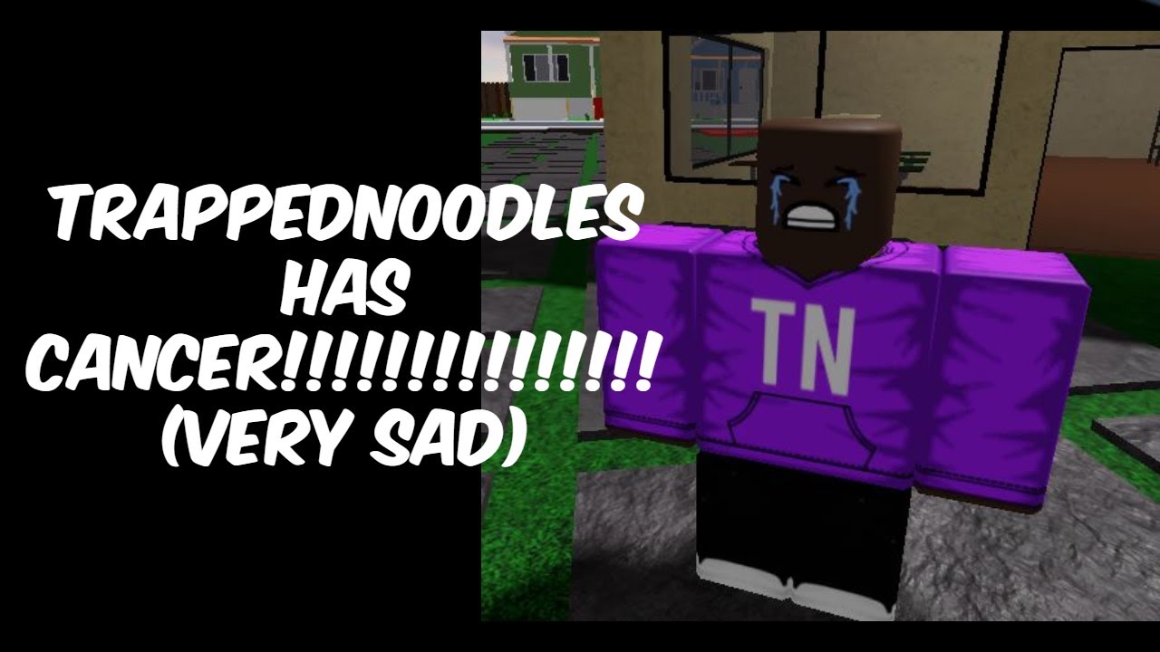 trappednoodles has cancer... (gone wrong) (very rude)