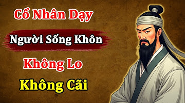 Cổ Nhân Dạy: Người Sống Khôn Ngoan Không Lo Không Cãi Không Tức | Triết lý sống ngàn đời