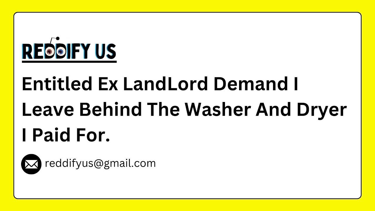 Entitled Ex LandLord Demand I Leave Behind The Washer And Dryer I Paid