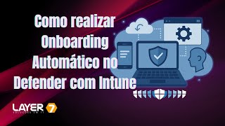 Como realizar, Onboarding automatico de Dispositivos ao Defender for Endpoint atraves do Intune