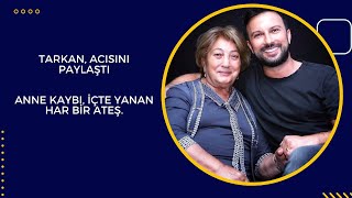Tarkan Anne Kaybı, Içte Yanan Har Bir Ateş.