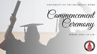 UIW Commencement Ceremony - Spring 2024, 10 a.m.