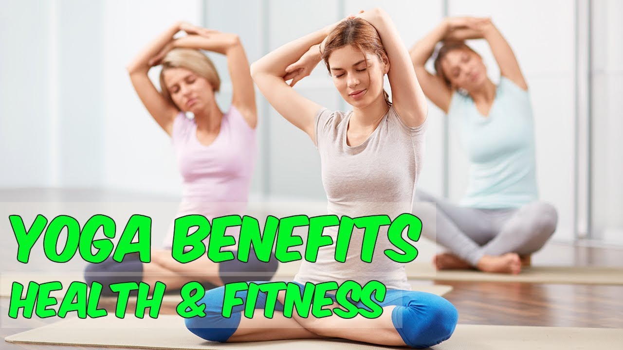 Health Benefits Of Yoga 7 Reasons Why Yoga is So Good For Your Health