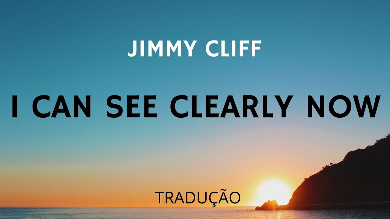 Jimmy Cliff - I Can See Clearly Now Tradução Jimmy Cliff - I Can See Clearly Now Tradução