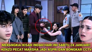 MERANGKAI KISAH INDAH HARI INI SABTU 24 JANUARI! KENZO PECAT MARSHA JADI ASPRI DAN BONGKAR CCTV