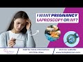 Laparoscopy or IVF? How to Choose the Right Path for You