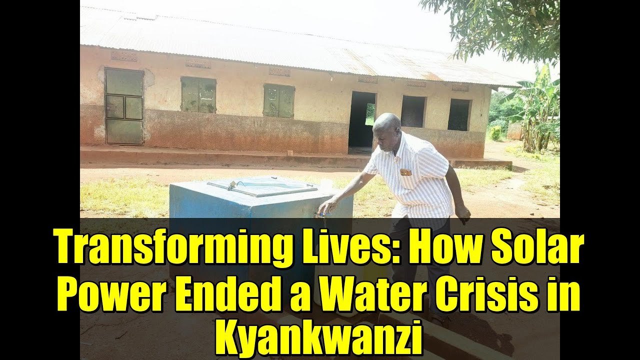 Transforming Lives: How Solar Power Ended a Water Crisis in Kyankwanzi