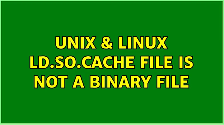 Unix & Linux: ld.so.cache file is not a binary file (2 Solutions!!)