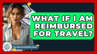 What If I Am Reimbursed For Travel? - Tax and Accounting Coach