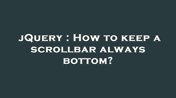 jQuery : How to keep a scrollbar always bottom?
