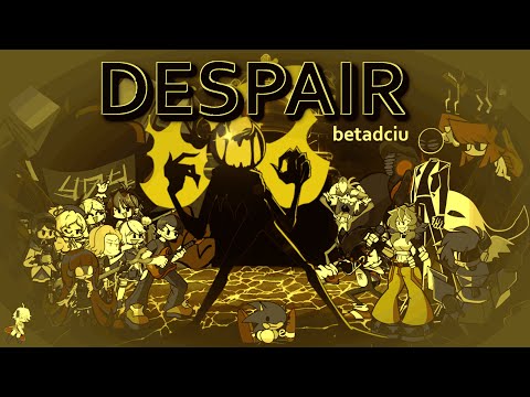 Despair, but WAY TOO MUCH HAPPENS AT ONCE (Despair BETADCIU)