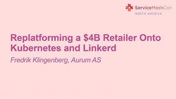 Replatforming a $4B Retailer Onto Kubernetes and Linkerd- Fredrik Klingenberg, Aurum AS