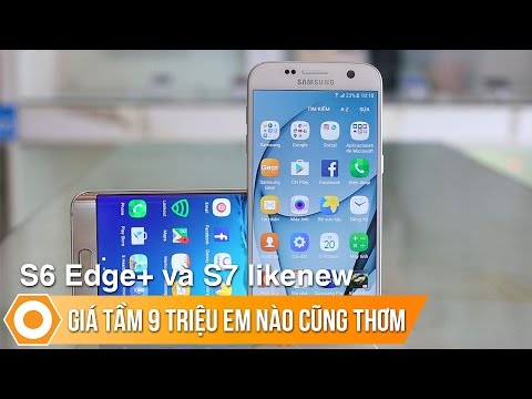 Samsung Galaxy S7 \u0026 S6 Edge Plus - Giá tầm 9tr, em nào cũng ngon