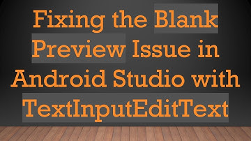 Fixing the Blank Preview Issue in Android Studio with TextInputEditText