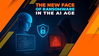 THE NEW FACE OF RANSOMWARE IN THE AI AGE