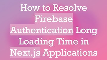 How to Resolve Firebase Authentication Long Loading Time in Next.js Applications