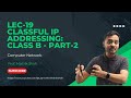 Lec-19: Classful IP Addressing - Class-B Part-II