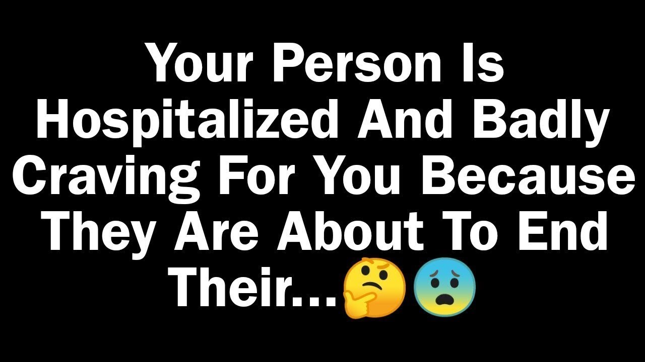 YOUR PERSON IS HOSPITALIZED AND BADLY CRAVING TO SEE YOU BECAUSE...😖😩 ...