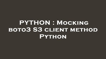 PYTHON : Mocking boto3 S3 client method Python