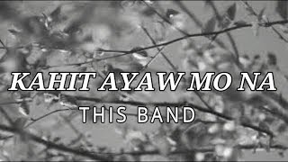 KAHIT AYAW MO NA - THIS BAND LYRICS