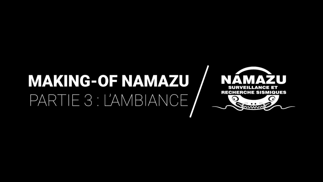 Making-of Namazu  - Partie 3 : L'ambiance