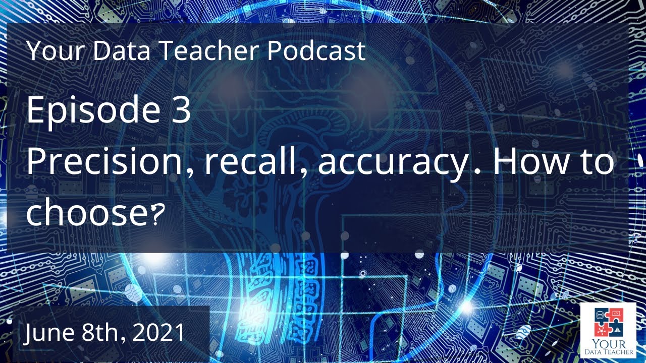 Your Data Teacher Podcast - Episode 3 - Precision, recall, accuracy. How to choose?