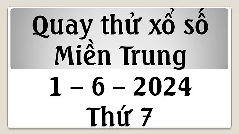 quay thử xổ số miền trung: xs đà nẵng, xs quảng ngãi, xs đăk nông, ngày 1/6/2024