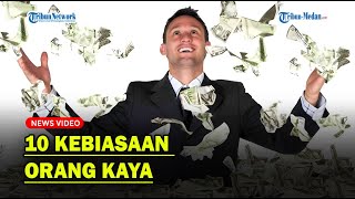 INILAH 10 KEBIASAAN ORANG KAYA Agar Sukses Finansial, Bisa Ditiru❗