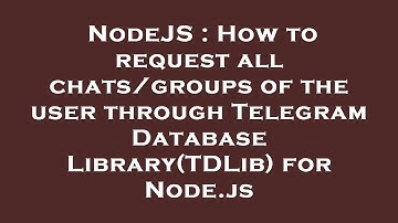 NodeJS : How to request all chats/groups of the user through Telegram Database Library(TDLib) for No