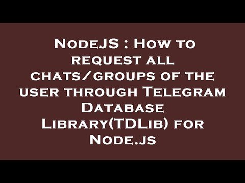NodeJS : How to request all chats/groups of the user through Telegram Database Library(TDLib) for No