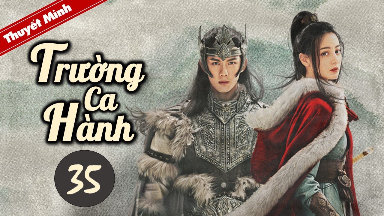 TRƯỜNG CA HÀNH - Tập 35 [Thuyết Minh] Siêu Phẩm Cổ Trang Hay Nhất 2021 | Địch Lệ Nhiệt Ba - Ngô Lỗi