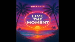 Auralis – Live the Moment [Tropical Deep House / Chill Vibes]