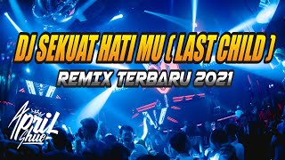 DJ SEKUAT HATIMU REMIX  ( LAST CHILD )  REMIX TERBARU 2021