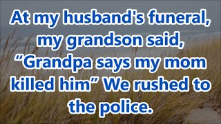 At my husband's funeral, my grandson said, “Grandpa says my mom killed him” We rushed to the police.