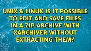 Is It Possible To Edit And Save Files In A Zip Archive With Xarchiver Without Extracting Them?