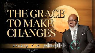 Bishop T.D. Jakes _ The Grace to Make Changes