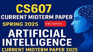 CS607 Current Midterm Paper Spring 2025|Artificial Intelligence Current Midterm Paper 2025