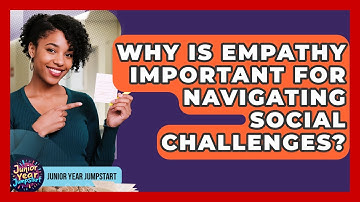 Why Is Empathy Important For Navigating Social Challenges? - Junior Year Jumpstart