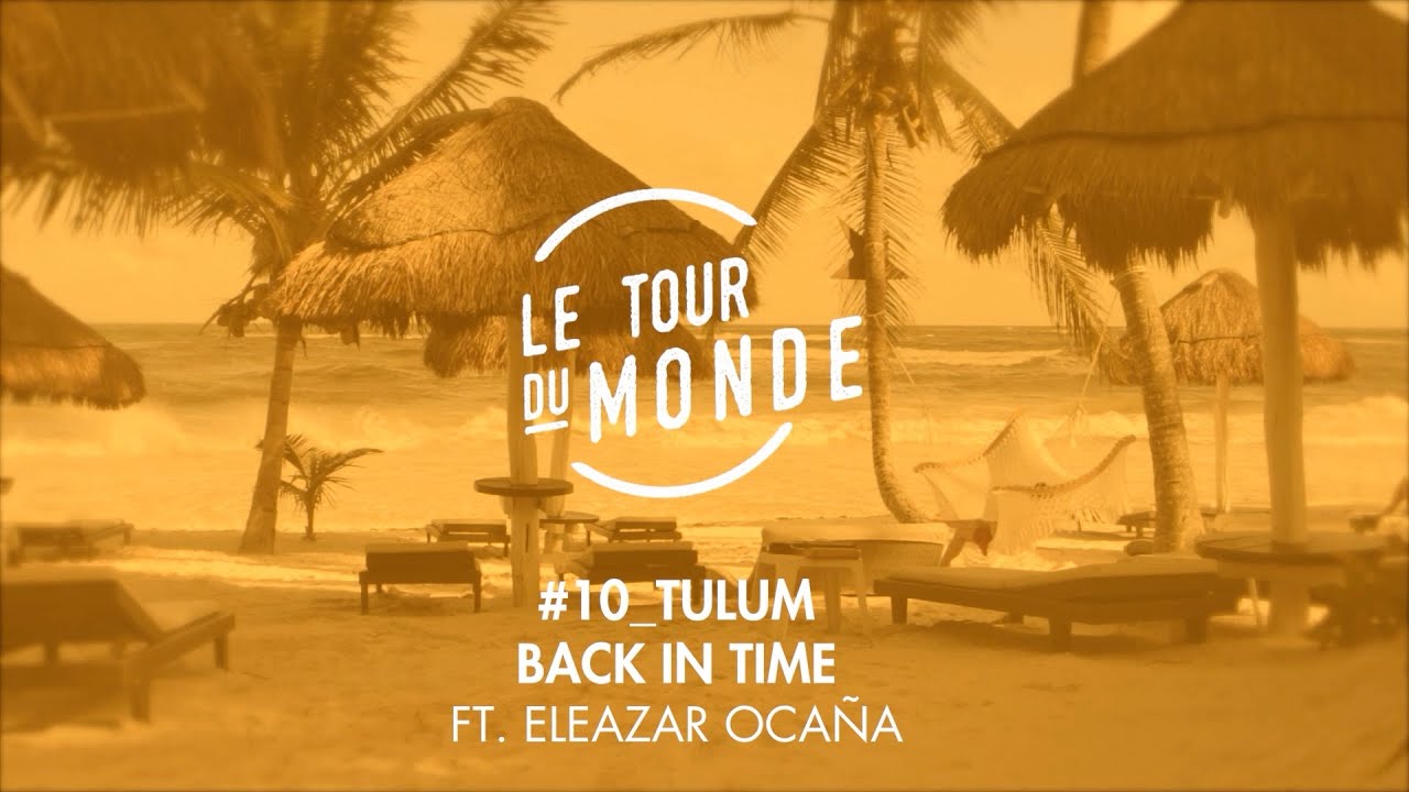 Lucas Mayer | Back In Time Ft. Eleazar Ocaña | Le Tour Du Monde #10 Tulum [3D SOUND]